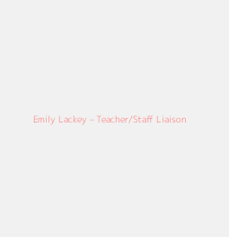 Emily Lackey – Teacher/Staff Liaison